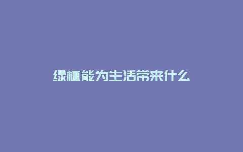 绿植能为生活带来什么