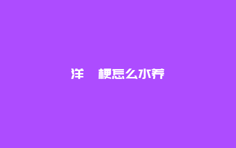 洋桔梗怎么水养