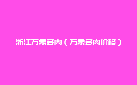 浙江万象多肉（万象多肉价格）