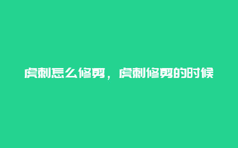 虎刺怎么修剪，虎刺修剪的时候