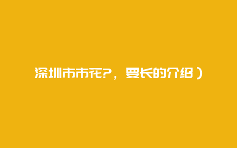 深圳市市花?，要长的介绍）