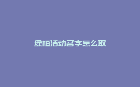 绿植活动名字怎么取