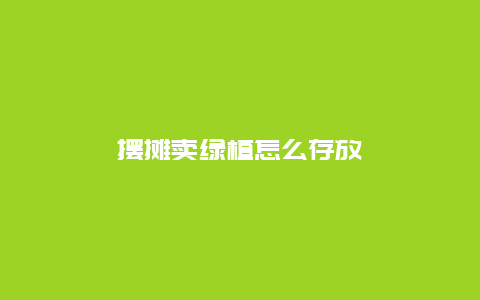 摆摊卖绿植怎么存放