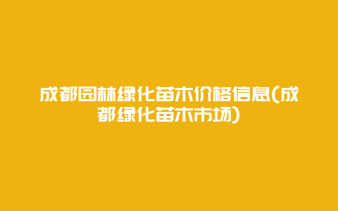 成都园林绿化苗木价格信息(成都绿化苗木市场)