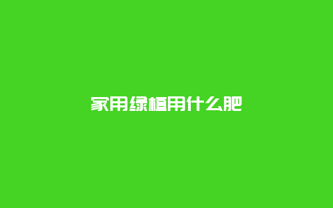 家用绿植用什么肥