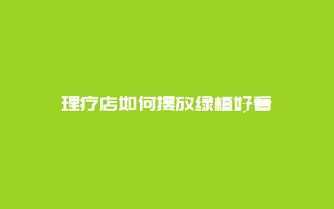 理疗店如何摆放绿植好看