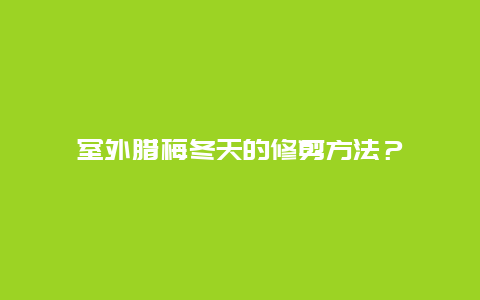 室外腊梅冬天的修剪方法？