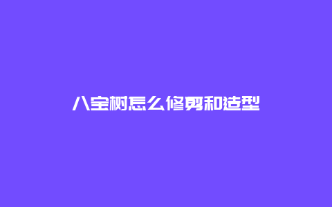 八宝树怎么修剪和造型