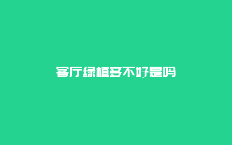 客厅绿植多不好是吗