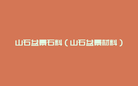 山石盆景石料（山石盆景材料）