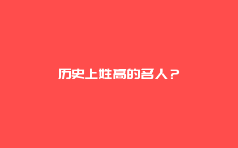 历史上姓高的名人？