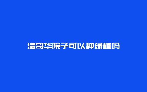 温哥华院子可以种绿植吗