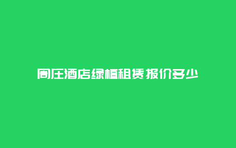 周庄酒店绿植租赁报价多少