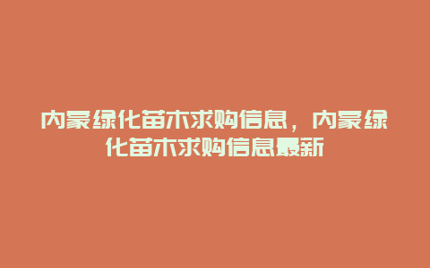 内蒙绿化苗木求购信息，内蒙绿化苗木求购信息最新