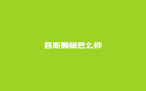 吾斯曼草怎么种