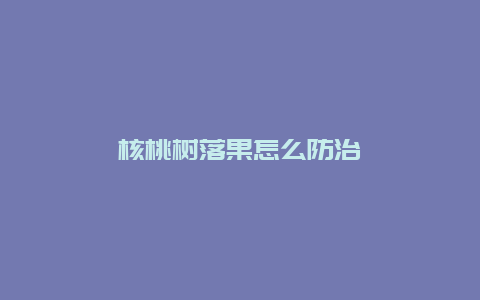 核桃树落果怎么防治