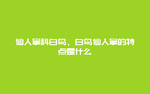 仙人掌科白鸟，白鸟仙人掌的特点是什么