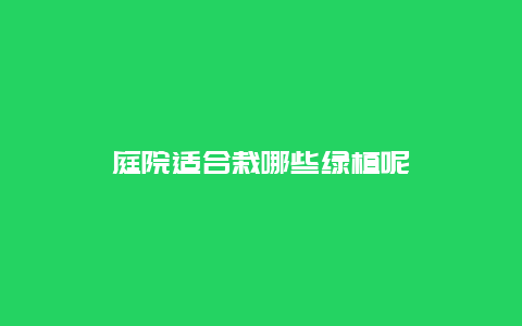 庭院适合栽哪些绿植呢