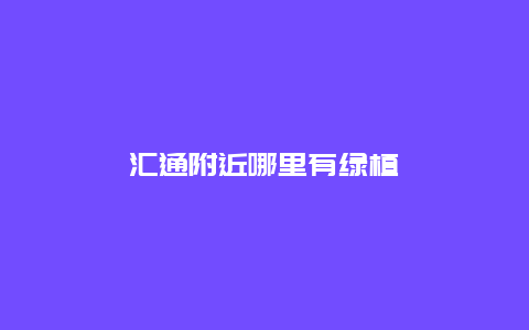 汇通附近哪里有绿植