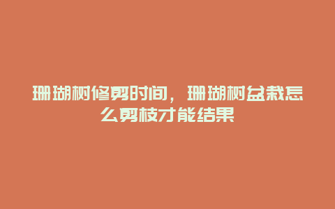 珊瑚树修剪时间，珊瑚树盆栽怎么剪枝才能结果