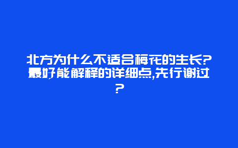 北方为什么不适合梅花的生长?最好能解释的详细点,先行谢过？