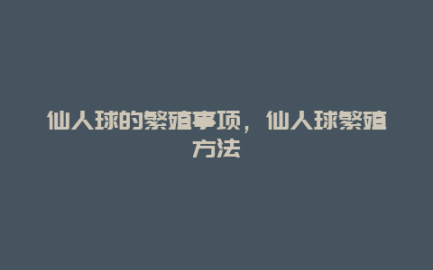 仙人球的繁殖事项，仙人球繁殖方法