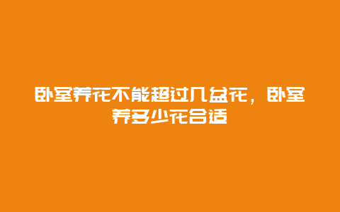 卧室养花不能超过几盆花，卧室养多少花合适