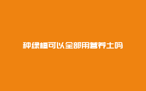 种绿植可以全部用营养土吗