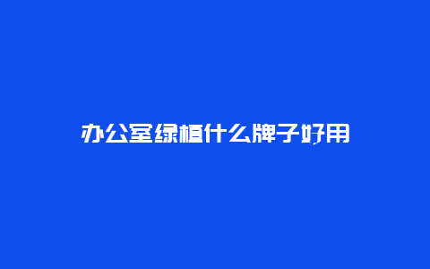 办公室绿植什么牌子好用