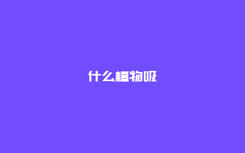 什么植物吸