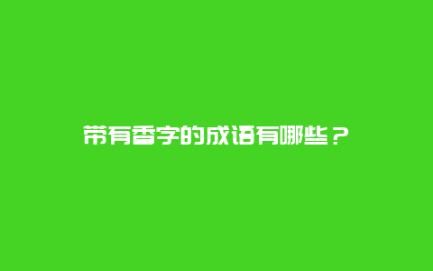 带有香字的成语有哪些？