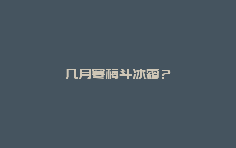 几月寒梅斗冰霜？