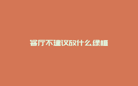 客厅不建议放什么绿植