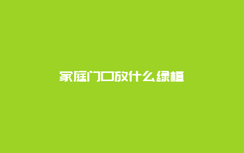 家庭门口放什么绿植