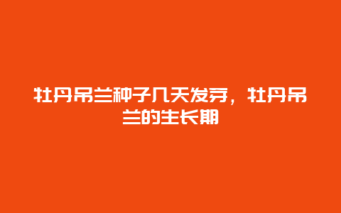 牡丹吊兰种子几天发芽，牡丹吊兰的生长期