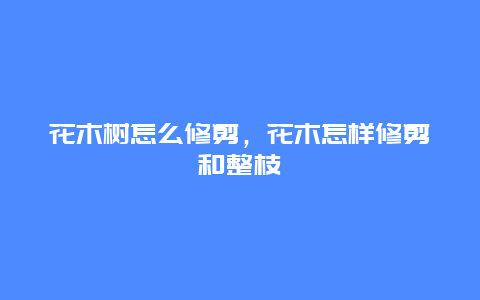 花木树怎么修剪，花木怎样修剪和整枝