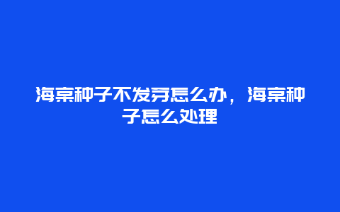 海棠种子不发芽怎么办，海棠种子怎么处理