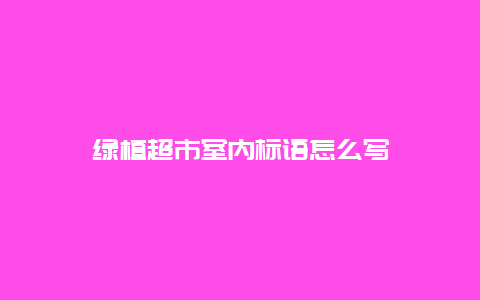 绿植超市室内标语怎么写