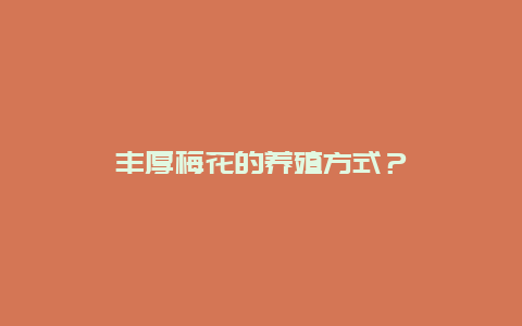 丰厚梅花的养殖方式？