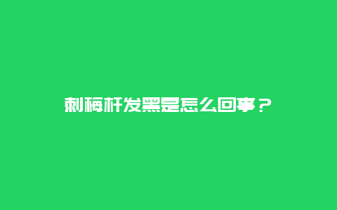 刺梅杆发黑是怎么回事？