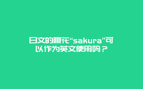 日文的樱花“sakura”可以作为英文使用吗？