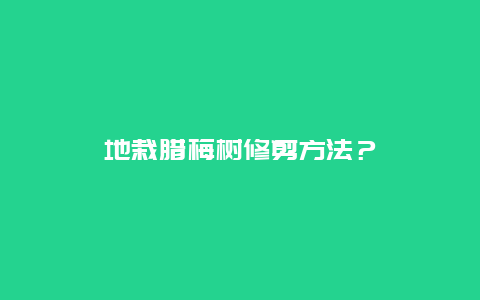 地栽腊梅树修剪方法？