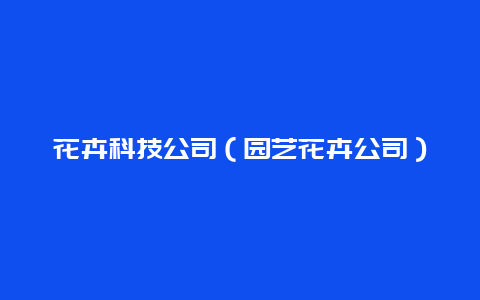 花卉科技公司（园艺花卉公司）